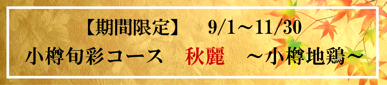 【期間限定 9/1 ～ 11/30】小樽旬彩コース 秋麗 ～小樽地鶏～